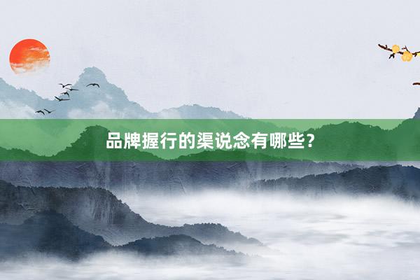 品牌握行的渠说念有哪些？